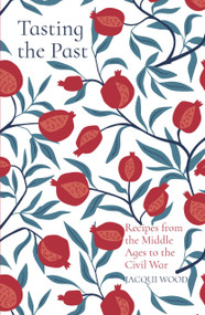 Tasting the Past: Recipes from the Middle Ages to the Civil War by Jacqui Wood, 9780750992244