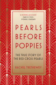 Pearls Before Poppies (The True Story of the Red Cross Pearls) by Rachel Trethewey, 9780750992091