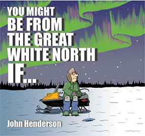 You Might Be From The Great White North If ... by John Henderson, 9781772760910