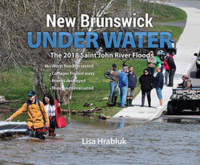 New Brunswick Underwater (The 2018 Saint John River Flood) by Lisa Hrabluk, Michael Hawkins, 9781772761153