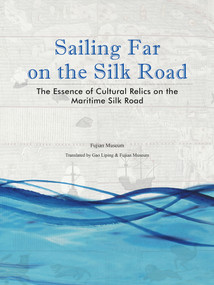 Sailing Far on the Silk Road (The Essence of Cultural Relics on the Maritime Silk Road) by Fujian Museum, Liping Gao, 9781987821918