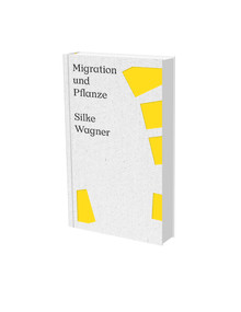 Silke Wagner: Migration and Plant (Cat. Kunstverein Heilbronn) by Thomas Breunig, Annemarie Bucher, Matthia Loebke, Jobst Paul, Silke Wagner, 9783864422775