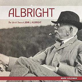 ALBRIGHT: (The Life and Times of John J. Albright) by Mark Goldman, 9781942483342