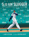S is for Slugger (The Ultimate Baseball Alphabet) by James Littlejohn, Matthew Shipley, 9781629377964