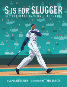 S is for Slugger (The Ultimate Baseball Alphabet) by James Littlejohn, Matthew Shipley, 9781629377964