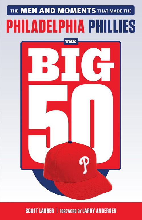 The Big 50: Philadelphia Phillies (The Men and Moments that Make the Philadelphia Phillies) by Scott Lauber, Larry Anderson, 9781629377537