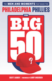 The Big 50: Philadelphia Phillies (The Men and Moments that Make the Philadelphia Phillies) by Scott Lauber, Larry Anderson, 9781629377537