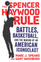 The Spencer Haywood Rule (Battles, Basketball, and the Making of an American Iconoclast) by Marc J. Spears, Gary Washburn, 9781629377766