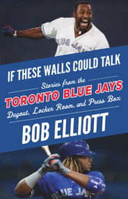 If These Walls Could Talk: Toronto Blue Jays (Stories from the Toronto Blue Jays Dugout, Locker Room, and Press Box) by Bob Elliott, Pat Gillick, 9781629377476