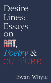 Desire Lines (Essays on Art, Poetry & Culture) by Ewan Whyte, 9781771831802