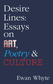 Desire Lines (Essays on Art, Poetry & Culture) by Ewan Whyte, 9781771831802