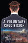 A Voluntary Crucifixion by David MacKinnon, 9781771832724