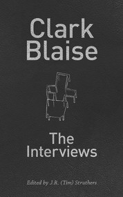 Clark Blaise (The Interviews) by J.R. (Tim) Struthers, 9781771831147