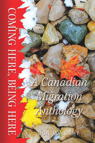 Coming Here, Being Here (A Canadian Migration Anthology) by Don Mulcahy, 9781771831178