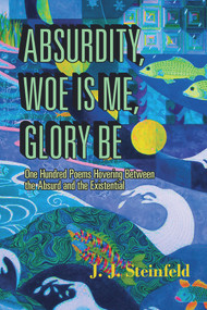 Absurdity, Woe Is Me, Glory Be by J.J. Steinfeld, 9781771831925