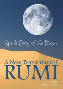Speak Only of The Moon (A New Translation of Rumi) by E.D. Blodgett, Manijeh Mannani, 9781771832021