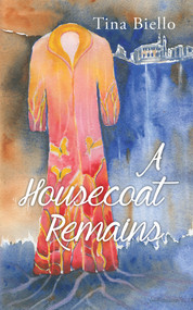 A Housecoat Remains by Tina Biello, 9781550719604