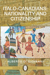 Italo-Canadians: Nationality and Citizenship by Giovanni Alberto Di, 9781550719154