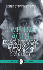 Compulsive Acts (Essays, Interviews, Reflections on the Work of Sky Gilbert) by Paul Haferty, David Bateman, 9781550717204