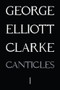 Canticles I ((MMXVI)) by George Elliott Clarke, 9781550719123