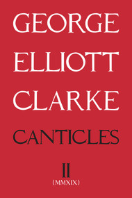 Canticles II: (MMXIX) ((MMXIX)) by George Elliott Clarke, George Elliott Clarke, 9781771834094