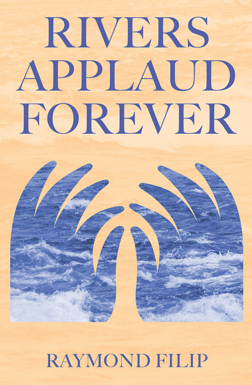 Rivers Applaud Forever by Raymond Filip, 9781771833608