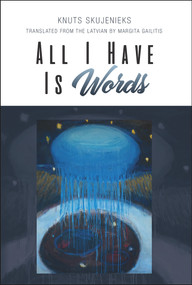 All I Have Is Words by Knuts Skujenieks, Margita Gailitis, 9781771833219