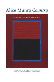 Alice Munro Country (Essays on Her Works I) by J.R. (Tim) Struthers, J.R. (Tim) Struthers, 9781771834353