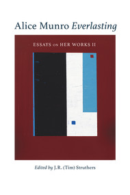 Alice Munro Everlasting (Essays on Her Works II) by J.R. (Tim) Struthers, J.R. (Tim) Struthers, 9781771834384