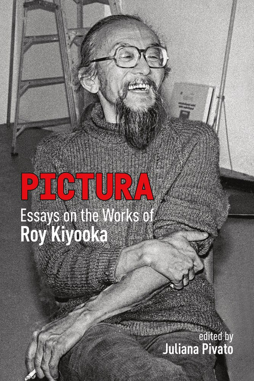 Pictura (Essays on the Works of Roy Kiyooka) by Juliana Pivato, 9781771834940
