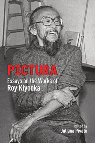 Pictura (Essays on the Works of Roy Kiyooka) by Juliana Pivato, 9781771834940