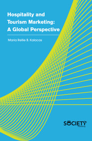 Hospitality and Tourism Marketing: A global perspective by Maria Rellie B. Kalacas, 9781774072639