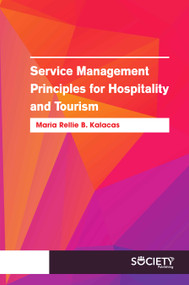 Service Management Principles for Hospitality and Tourism by Maria Rellie B. Kalacas, 9781774073131