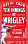 Ten Innings at Wrigley (The Wildest Ballgame Ever, with Baseball on the Brink) - 9781250268372 by Kevin Cook, 9781250268372