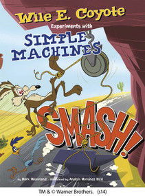 Smash! (Wile E. Coyote Experiments with Simple Machines) by Mark Weakland, Christian Cornia, Andrés Ricci, 9781476542225