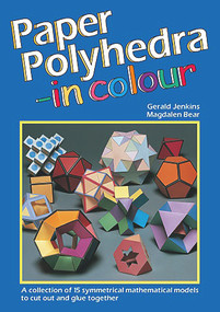 Paper Polyhedra in Colour (A Collection of 15 Symmetrical Mathematical Models to Cut Out and Glue Together) by Gerald Jenkins, Magdalen Bear, 9781899618231