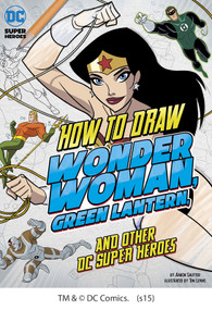 How to Draw Wonder Woman, Green Lantern, and Other DC Super Heroes by Tim Levins, Aaron Sautter, 9781491421543