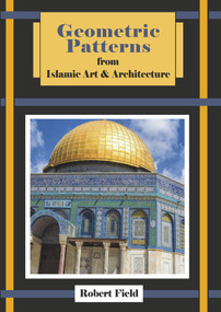 Geometric Patterns from Islamic Art and Architecture (And how to draw them) by Robert Field, 9781899618224