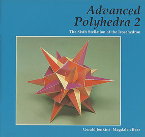 Advanced Polyhedra 2 (The Sixth Stellation of the Icosahedron) by Gerald Jenkins, Magdalen Bear, 9781899618620