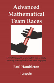 Advanced Mathematical Team Races (Seventeen Ready-to-Use Activities to Make Learning More Effective and More Engaging) by Paul Hambleton, 9781907550225