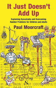 It Just Doesn't Add Up (Explaining Dyscalculia and Overcoming Number Problems for Children and Adults) by Paul Moorcraft, 9781911093008