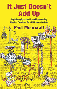 It Just Doesn't Add Up (Explaining Dyscalculia and Overcoming Number Problems for Children and Adults) by Paul Moorcraft, Paul Moorcraft, 9781911093008