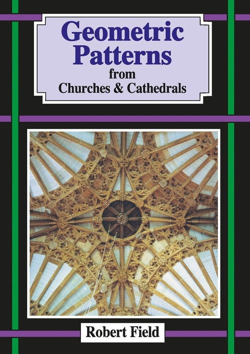 Geometric Patterns from Churches and Cathedrals (And how to draw them) by Robert Field, 9781899618132