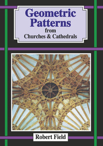 Geometric Patterns from Churches and Cathedrals (And how to draw them) by Robert Field, 9781899618132