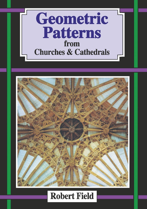 Geometric Patterns from Churches and Cathedrals (And how to draw them) by Robert Field, 9781899618132