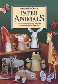 Paper Animals (A Collection of Appealing Creatures to Cut Out and Glue Together) by Annabelle Curtis, 9781907550874
