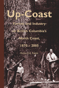 Up-Coast (Forest and Industry on British Columbia's North Coast, 1870-2005) by Richard A. Rajala, 9780772654601