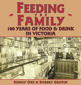 Feeding the Family (100 Years of Food & Drink in Victoria) by Nancy Oke, Robert Griffin, 9780772663436