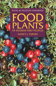 Food Plants of Interior First Peoples by Nancy J. Turner, 9780772658463