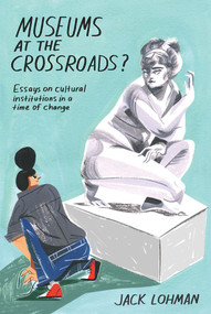 Museums at the Crossroads? (Essays on Cultural Institutions in a Time of Change) by Jack Lohman, 9780772667267